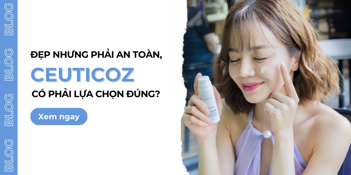 Đẹp Nhưng Phải An Toàn Liệu Ceuticoz Có Phải Là Lựa Chọn Đúng?