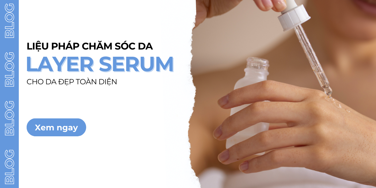 Layer Serum - Liệu pháp chăm sóc da chuyên sâu